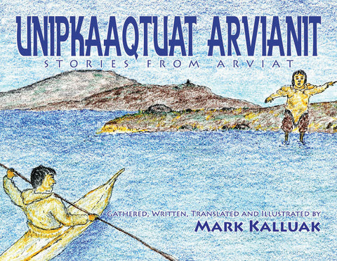 Unipkaaqtuat Arvianit, Volume Two : Traditional Stories from Arviat
