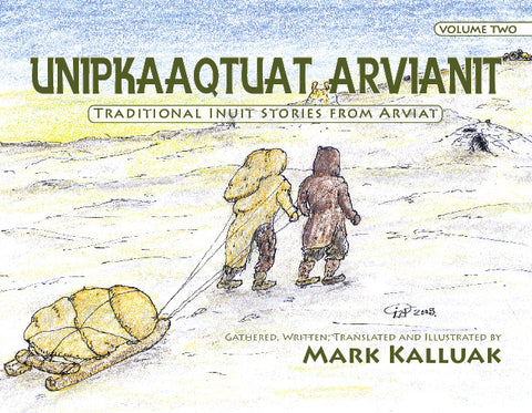 Unipkaaqtuat Arvianit, Volume One : Traditional Stories from Arviat